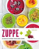 Copertina  Zuppe + : la natura al cucchiaio: bontà calde e fredde